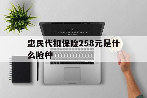 详细阅读:北京最新惠民代扣保险258元是什么险种方法分析(最方便真实的北京惠民保险是什么保险149元方法) 北京最新惠民代扣保险258元是什么险种方法分析(最方便真实的北京惠民保险是什么保险149元方法)